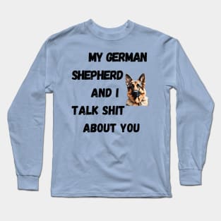 My German Shepherd and I Talk $hit Long Sleeve T-Shirt